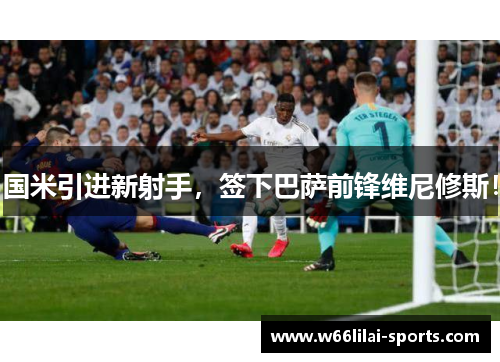 国米引进新射手，签下巴萨前锋维尼修斯！