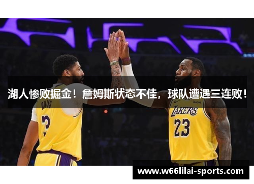 湖人惨败掘金！詹姆斯状态不佳，球队遭遇三连败！
