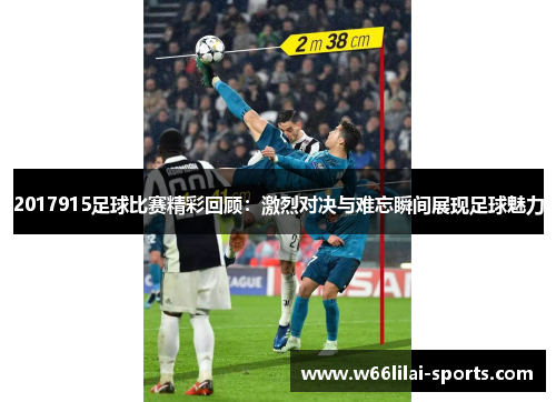 2017915足球比赛精彩回顾：激烈对决与难忘瞬间展现足球魅力